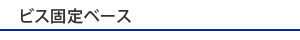 ビス固定ベース