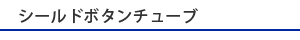 シールドボタンチューブ